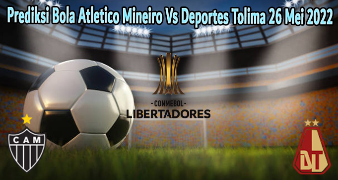 Prediksi Bola Atletico Mineiro Vs Deportes Tolima 26 Mei 2022