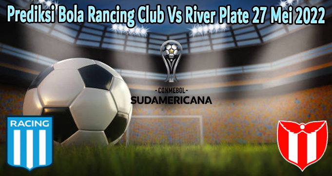 Prediksi Bola Rancing Club Vs River Plate 27 Mei 2022