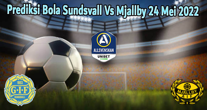 Prediksi Bola Sundsvall Vs Mjallby 24 Mei 2022