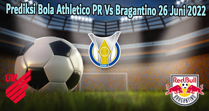 Prediksi Bola Athletico PR Vs Bragantino 26 Juni 2022