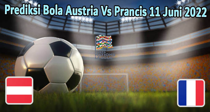 Prediksi Bola Austria Vs Prancis 11 Juni 2022