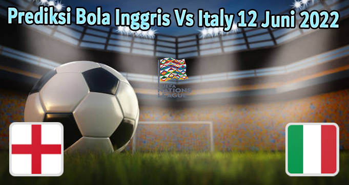 Prediksi Bola Inggris Vs Italy 12 Juni 2022