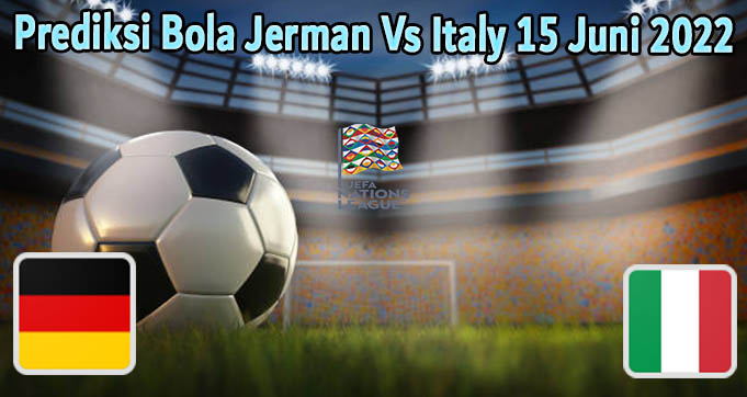 Prediksi Bola Jerman Vs Italy 15 Juni 2022