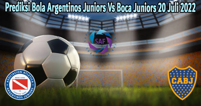 Prediksi Bola Argentinos Juniors Vs Boca Juniors 20 Juli 2022