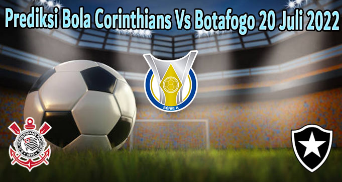 Prediksi Bola Corinthians Vs Botafogo 20 Juli 2022