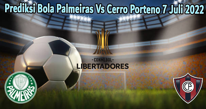 Prediksi Bola Palmeiras Vs Cerro Porteno 7 Juli 2022