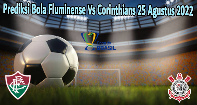 Prediksi Bola Fluminense Vs Corinthians 25 Agustus 2022