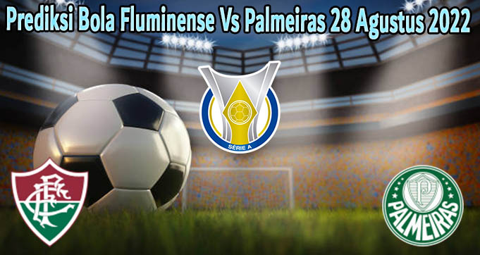 Prediksi Bola Fluminense Vs Palmeiras 28 Agustus 2022