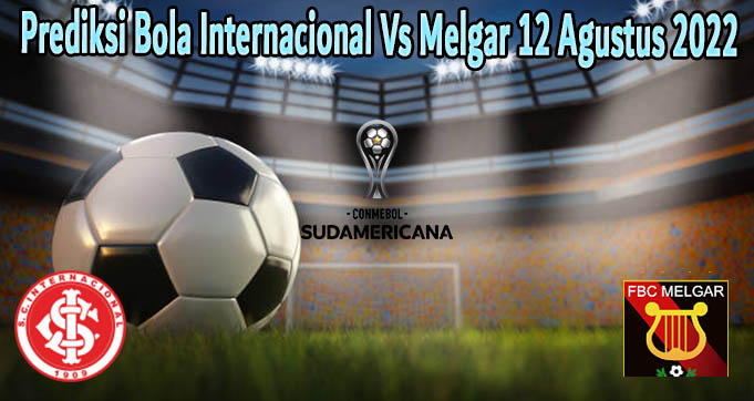 Prediksi Bola Internacional Vs Melgar 12 Agustus 2022