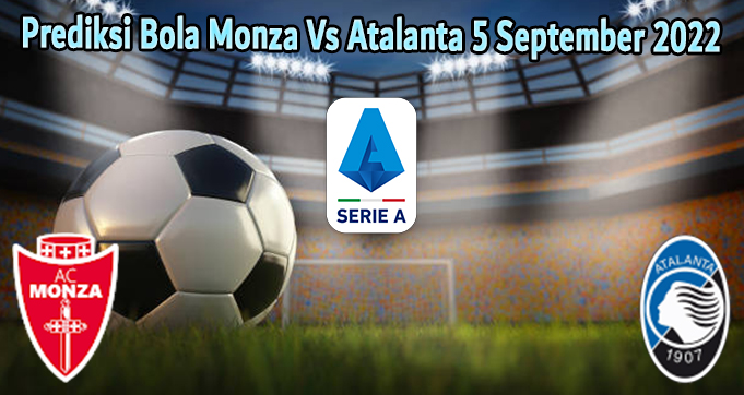 Prediksi Bola Monza Vs Atalanta 5 September 2022