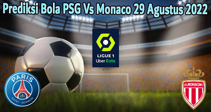 Prediksi Bola PSG Vs Monaco 29 Agustus 2022