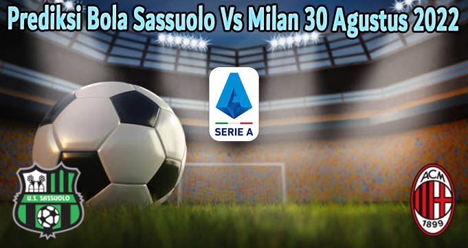 Prediksi Bola Sassuolo Vs Milan 30 Agustus 2022