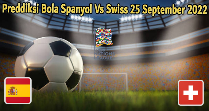 Prediksi Bola Spanyol Vs Swiss 25 September 2022