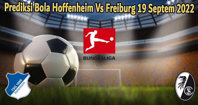 Prediksi Bola Hoffenheim Vs Freiburg 19 Septem 2022