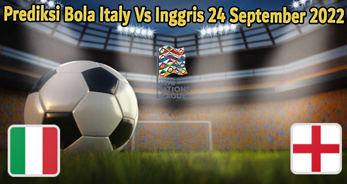 Prediksi Bola Italy Vs Inggris 24 September 2022