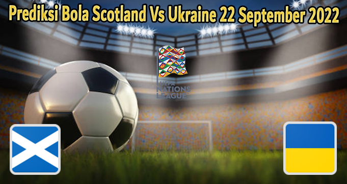 Prediksi Bola Scotland Vs Ukraine 22 September 2022