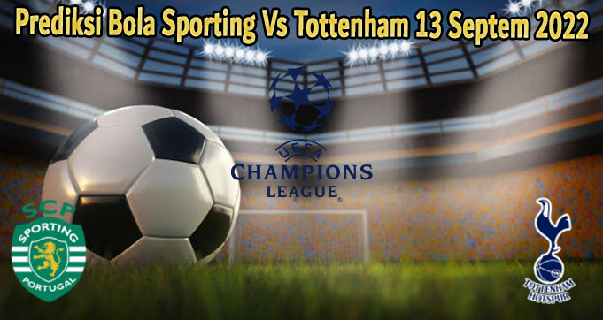 Prediksi Bola Sporting Vs Tottenham 13 Septem 2022