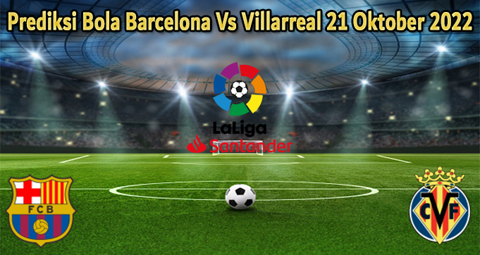 Prediksi Bola Barcelona Vs Villarreal 21 Oktober 2022