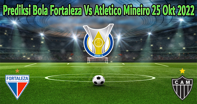 Prediksi Bola Fortaleza Vs Atletico Mineiro 25 Okt 2022