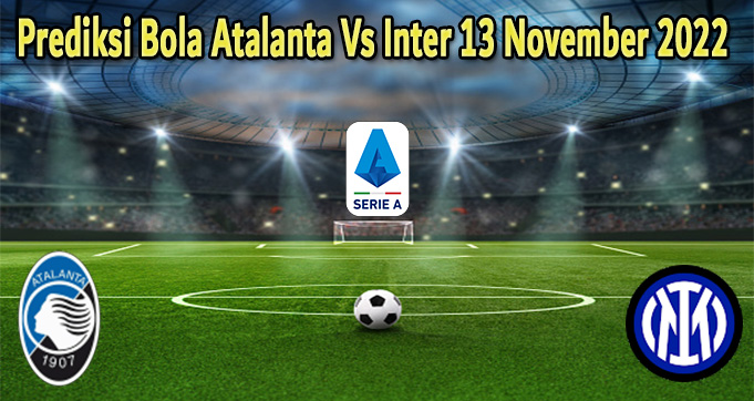 Prediksi Bola Atalanta Vs Inter 13 November 2022