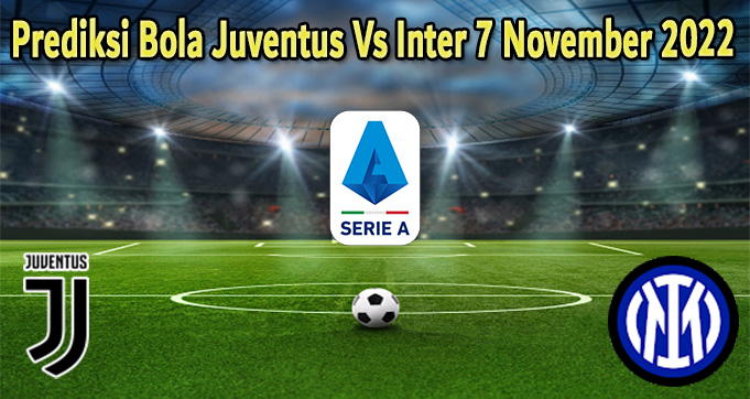 Prediksi Bola Juventus Vs Inter 7 November 2022