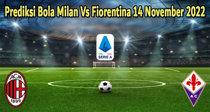 Prediksi Bola Milan Vs Fiorentina 14 November 2022