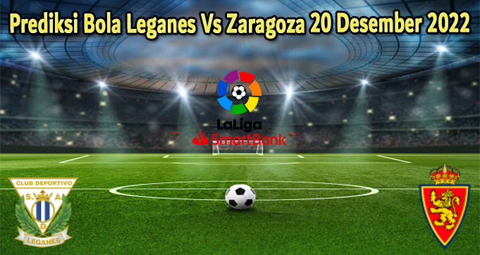 Prediksi Bola Leganes Vs Zaragoza 20 Desember 2022