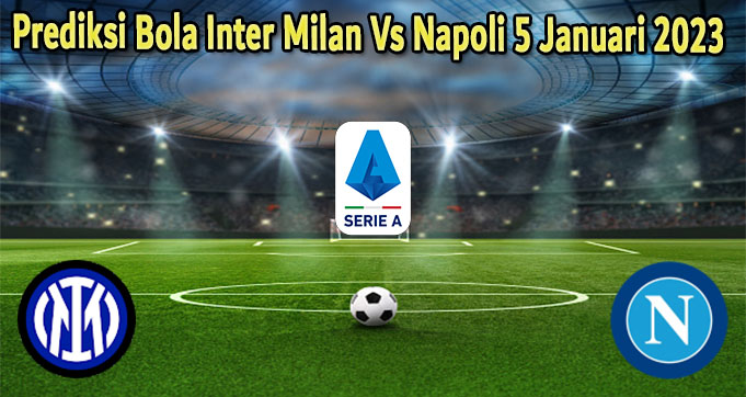 Prediksi Bola Inter Milan Vs Napoli 5 Januari 2023