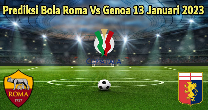 Prediksi Bola Roma Vs Genoa 13 Januari 2023