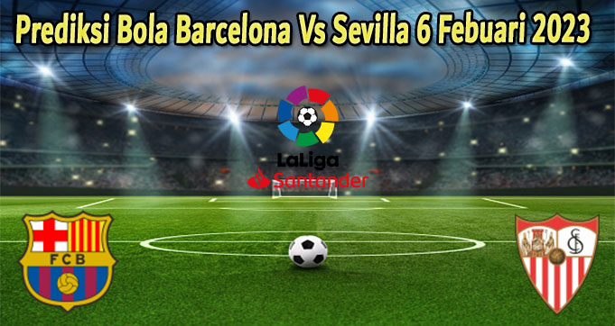 Prediksi Bola Barcelona Vs Sevilla 6 Febuari 2023