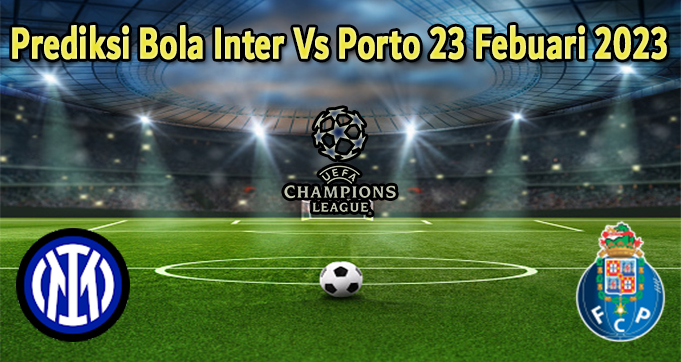 Prediksi Bola Inter Vs Porto 23 Febuari 2023