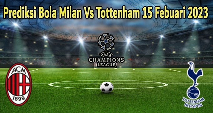 Prediksi Bola Milan Vs Tottenham 15 Febuari 2023