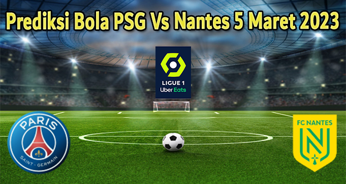 Prediksi Bola PSG Vs Nantes 5 Maret 2023