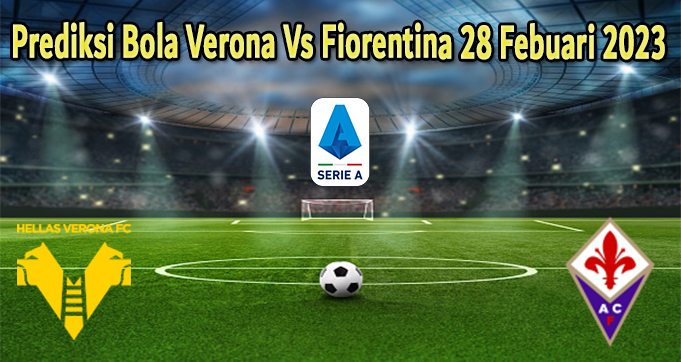 Prediksi Bola Verona Vs Fiorentina 28 Febuari 2023