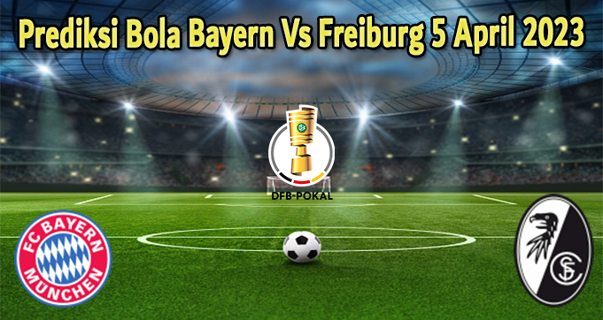 Prediksi Bola Bayern Vs Freiburg 5 April 2023