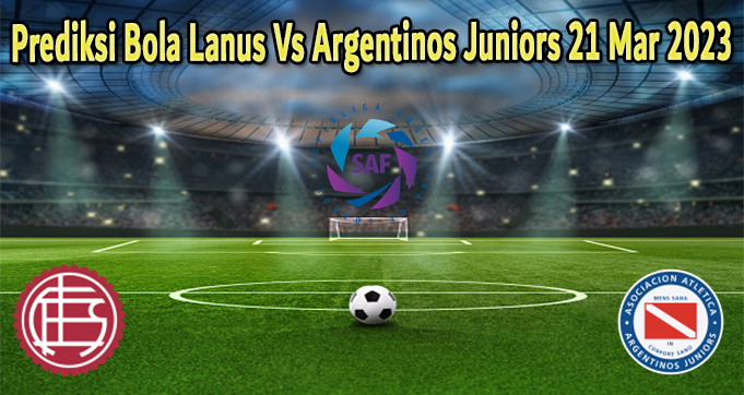 Prediksi Bola Lanus Vs Argentinos Juniors 21 Mar 2023
