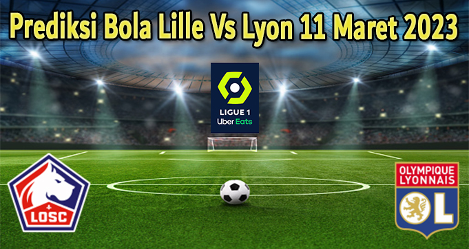 Prediksi Bola Lille Vs Lyon 11 Maret 2023