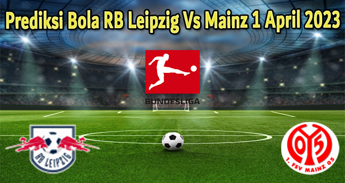 Prediksi Bola RB Leipzig Vs Mainz 1 April 2023