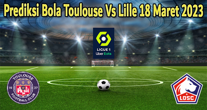 Prediksi Bola Toulouse Vs Lille 18 Maret 2023