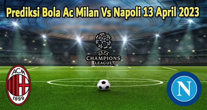 Prediksi Bola Ac Milan Vs Napoli 13 April 2023