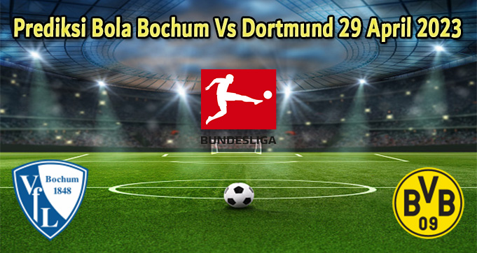 Prediksi Bola Bochum Vs Dortmund 29 April 2023