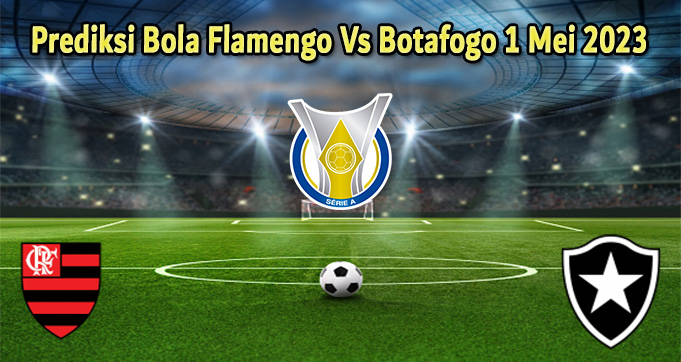 Prediksi Bola Flamengo Vs Botafogo 1 Mei 2023