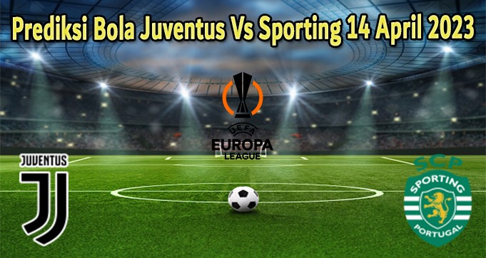 Prediksi Bola Juventus Vs Sporting 14 April 2023