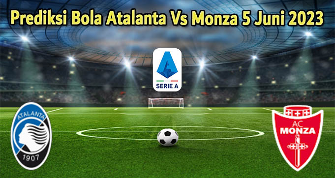 Prediksi Bola Atalanta Vs Monza 5 Juni 2023