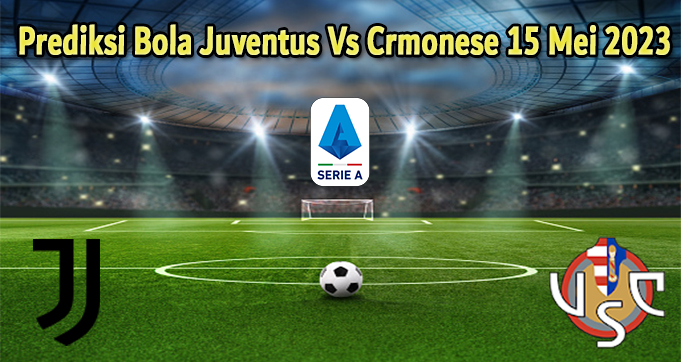 Prediksi Bola Juventus Vs Crmonese 15 Mei 2023