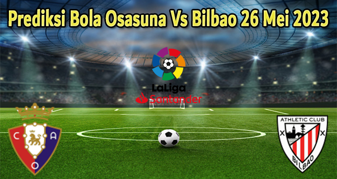 Prediksi Bola Osasuna Vs Bilbao 26 Mei 2023