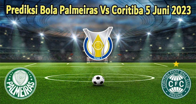Prediksi Bola Palmeiras Vs Coritiba 5 Juni 2023