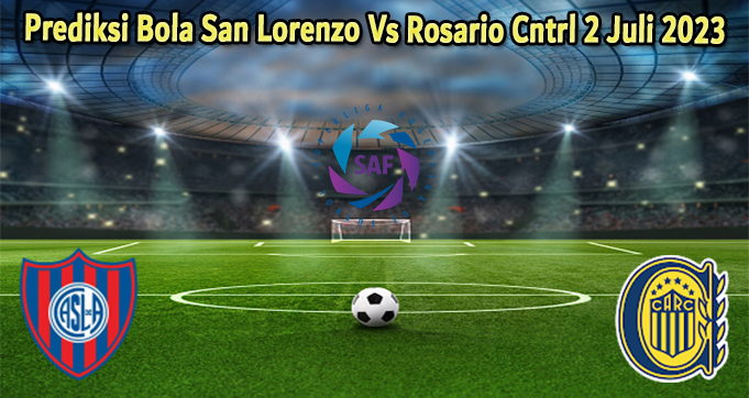 Prediksi Bola San Lorenzo Vs Rosario Cntrl 2 Juli 2023