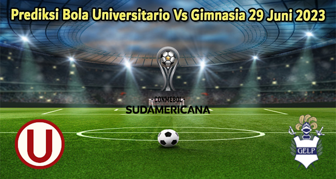 Prediksi Bola Universitario Vs Gimnasia 29 Juni 2023