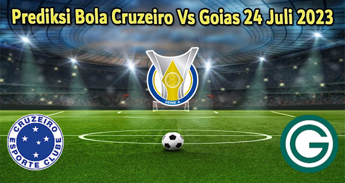 Prediksi Bola Cruzeiro Vs Goias 24 Juli 2023